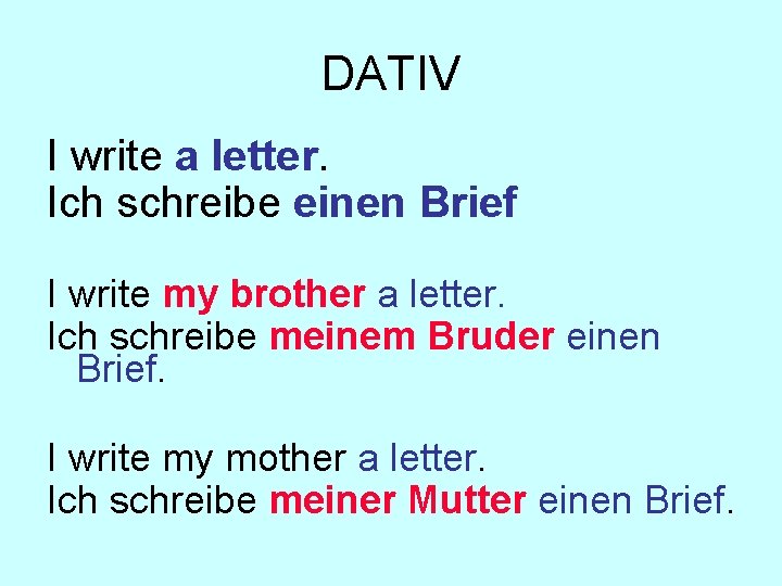 DATIV I write a letter. Ich schreibe einen Brief I write my brother a