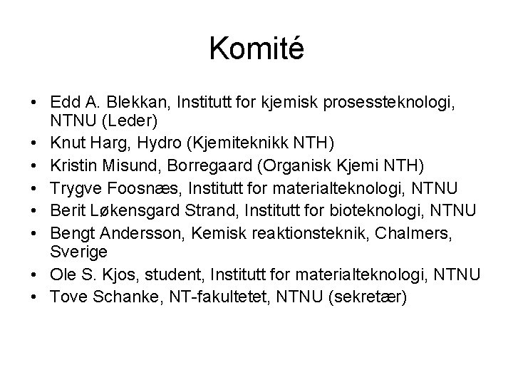 Komité • Edd A. Blekkan, Institutt for kjemisk prosessteknologi, NTNU (Leder) • Knut Harg,