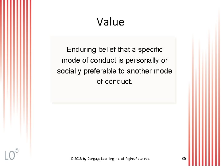 Value Enduring belief that a specific mode of conduct is personally or socially preferable