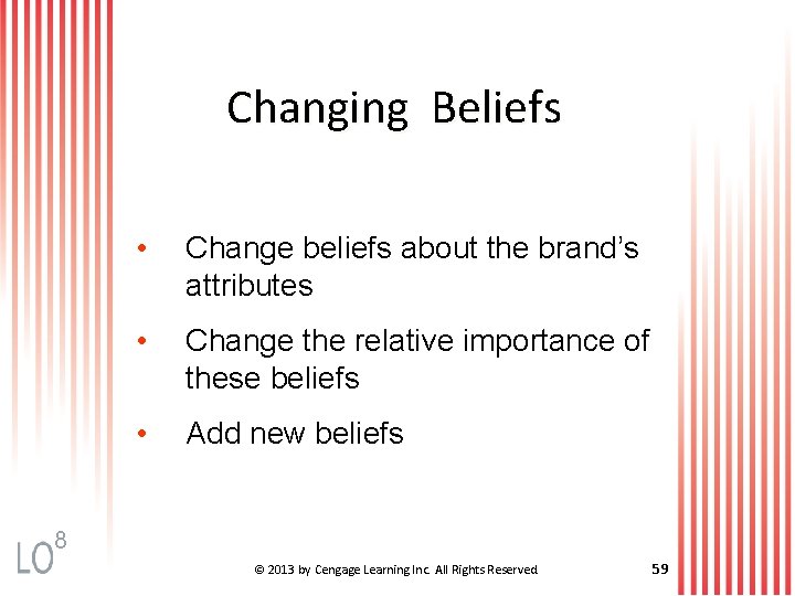 Changing Beliefs • Change beliefs about the brand’s attributes • Change the relative importance