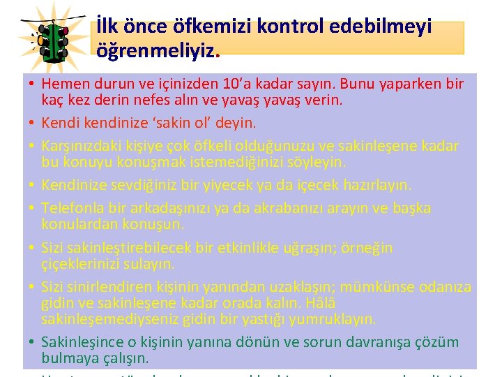 İlk önce öfkemizi kontrol edebilmeyi öğrenmeliyiz. • Hemen durun ve içinizden 10’a kadar sayın.