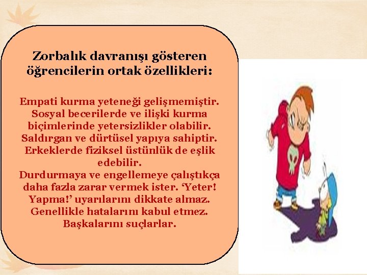 Zorbalık davranışı gösteren öğrencilerin ortak özellikleri: Empati kurma yeteneği gelişmemiştir. Sosyal becerilerde ve ilişki