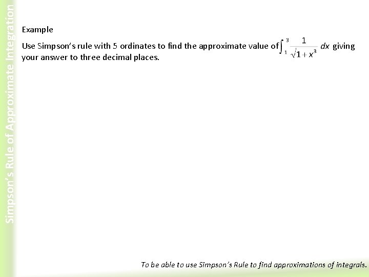 Simpson’s Rule of Approximate Integration Example Use Simpson’s rule with 5 ordinates to find