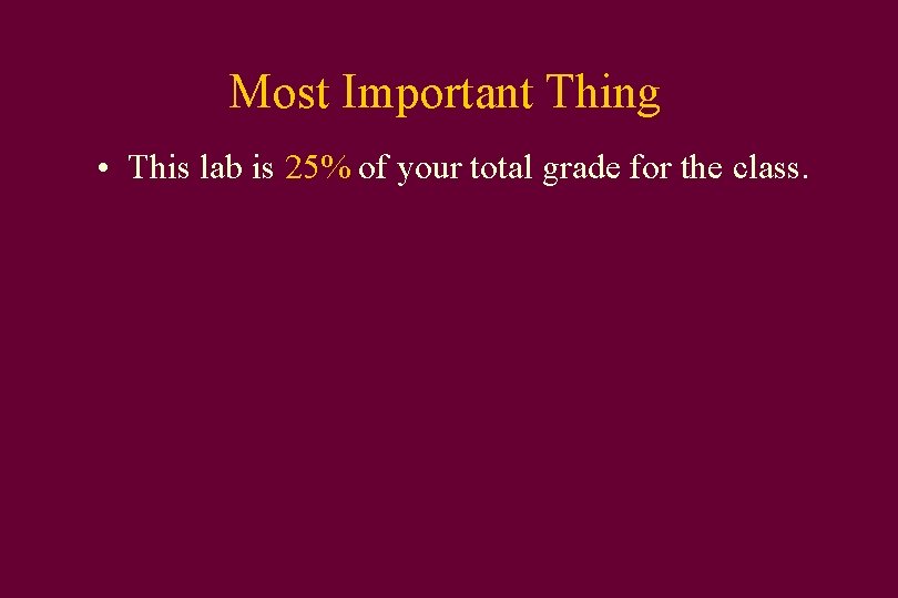 Most Important Thing • This lab is 25% of your total grade for the