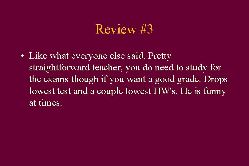 Review #3 • Like what everyone else said. Pretty straightforward teacher, you do need