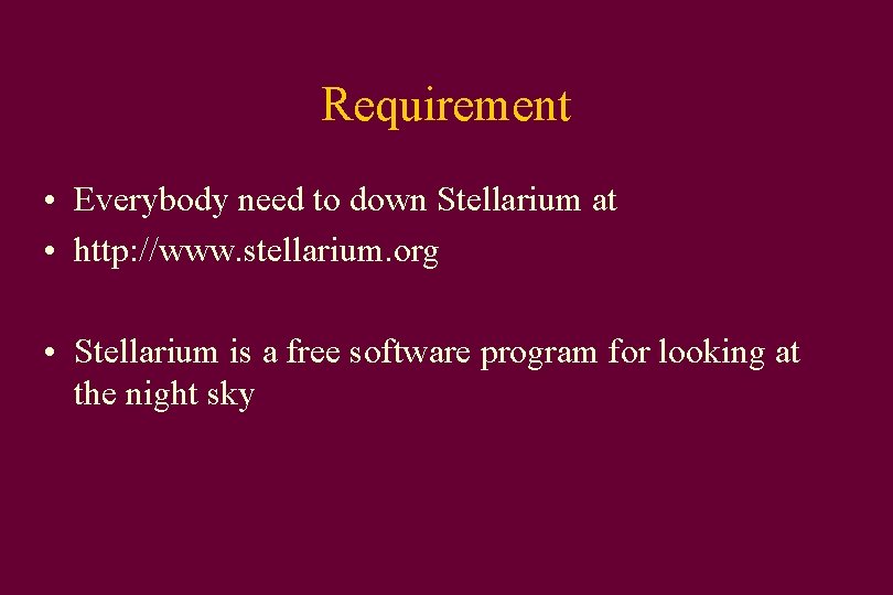 Requirement • Everybody need to down Stellarium at • http: //www. stellarium. org •