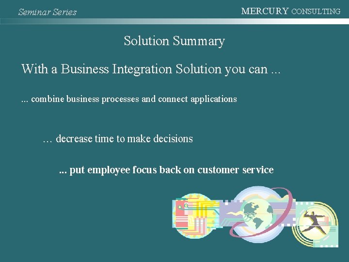 MERCURY CONSULTING Seminar Series Solution Summary With a Business Integration Solution you can. .