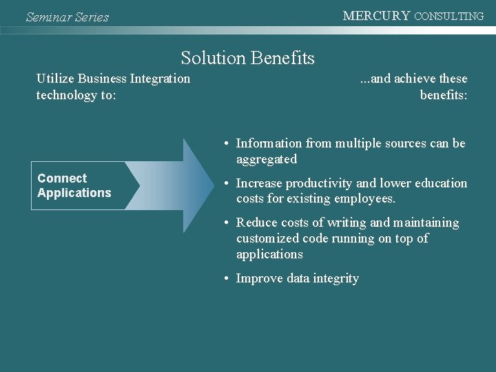 MERCURY CONSULTING Seminar Series Solution Benefits Utilize Business Integration technology to: . . .