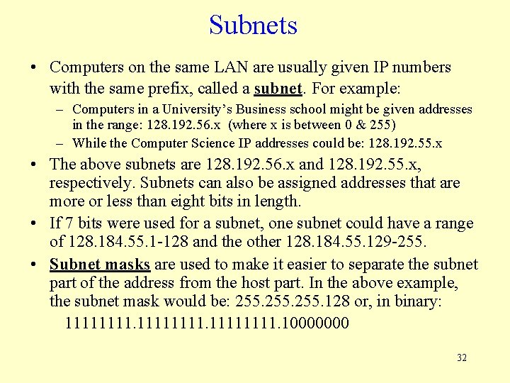 Subnets • Computers on the same LAN are usually given IP numbers with the