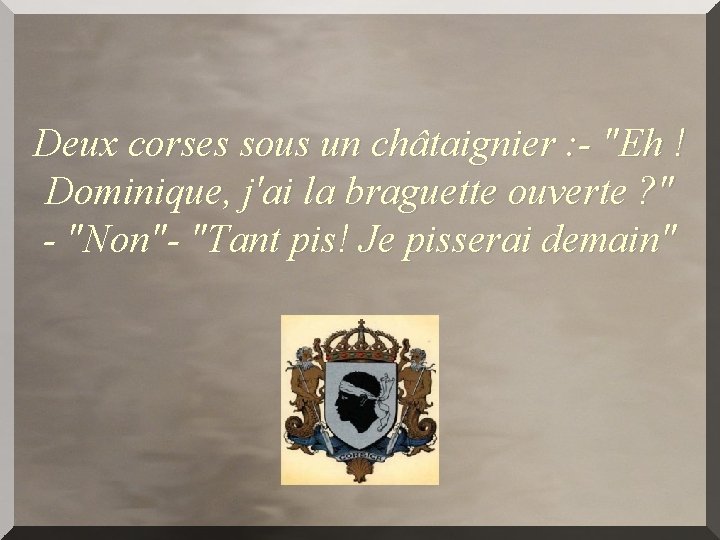 Deux corses sous un châtaignier : - "Eh ! Dominique, j'ai la braguette ouverte