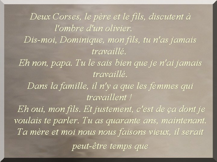 Deux Corses, le père et le fils, discutent à l'ombre d'un olivier. Dis-moi, Dominique,