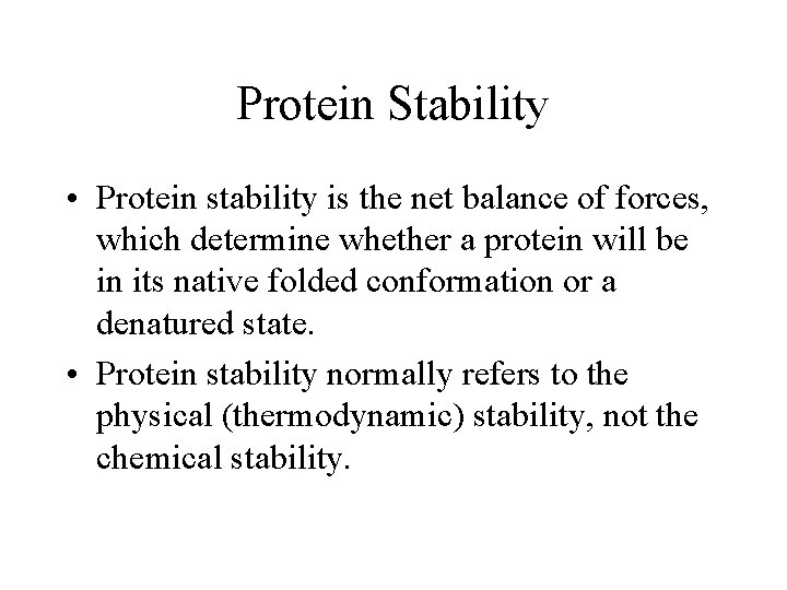 Protein Stability • Protein stability is the net balance of forces, which determine whether