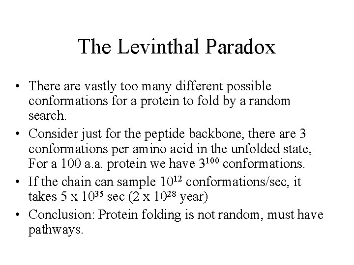 The Levinthal Paradox • There are vastly too many different possible conformations for a