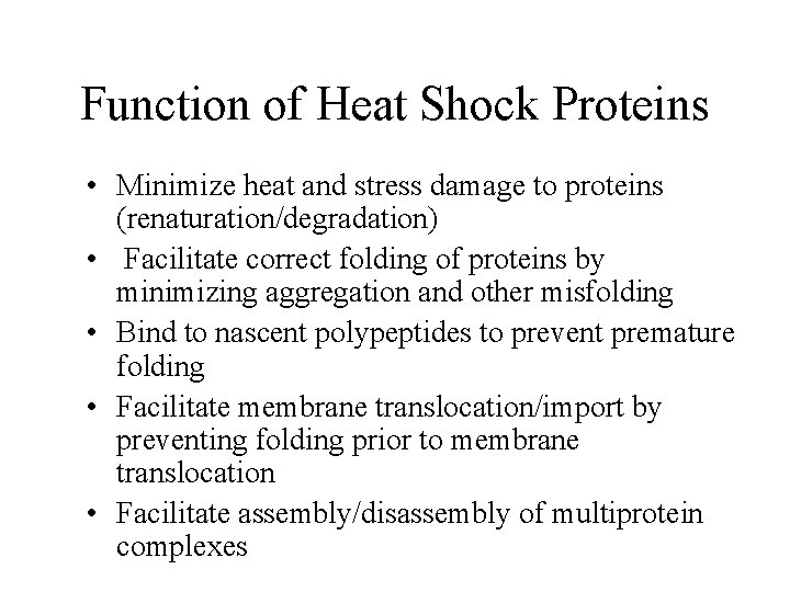 Function of Heat Shock Proteins • Minimize heat and stress damage to proteins (renaturation/degradation)