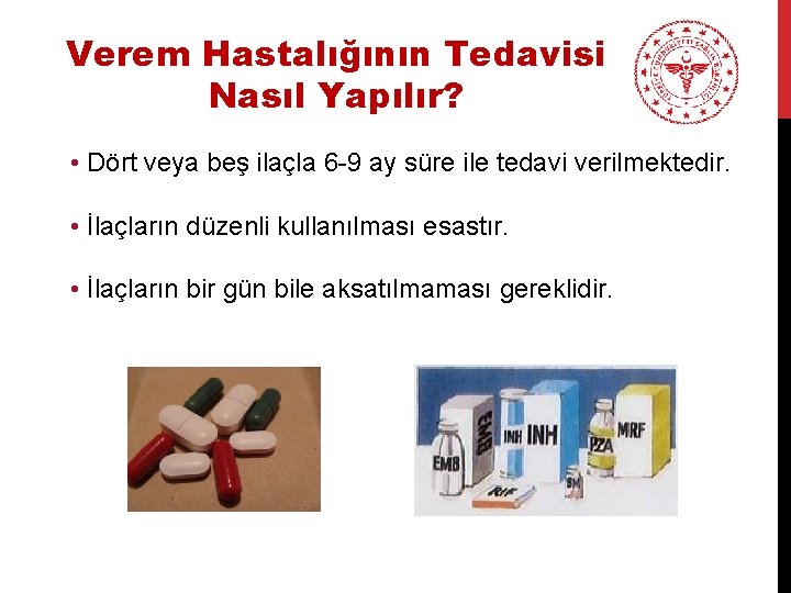 Verem Hastalığının Tedavisi Nasıl Yapılır? • Dört veya beş ilaçla 6 -9 ay süre