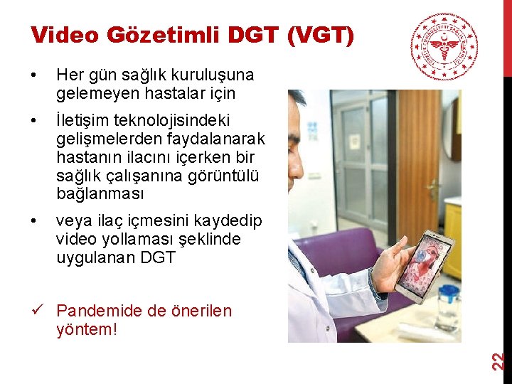 Video Gözetimli DGT (VGT) • Her gün sağlık kuruluşuna gelemeyen hastalar için • İletişim