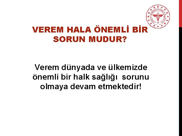 VEREM HALA ÖNEMLİ BİR SORUN MUDUR? Verem dünyada ve ülkemizde önemli bir halk sağlığı