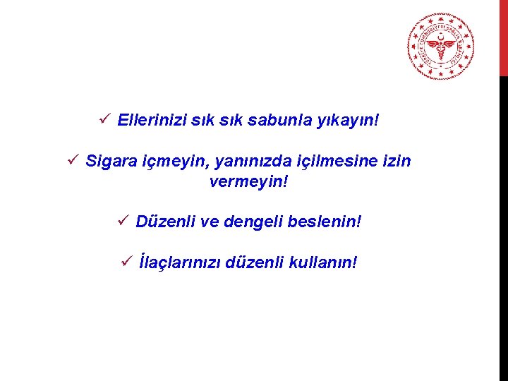 ü Ellerinizi sık sabunla yıkayın! ü Sigara içmeyin, yanınızda içilmesine izin vermeyin! ü Düzenli