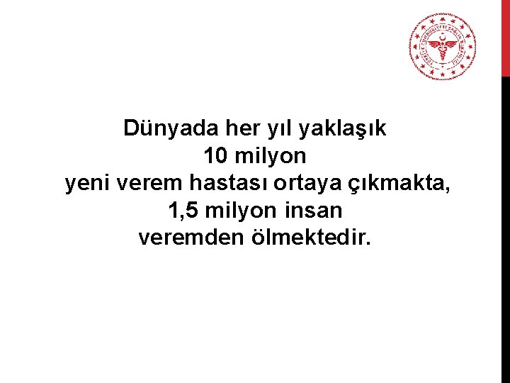 Dünyada her yıl yaklaşık 10 milyon yeni verem hastası ortaya çıkmakta, 1, 5 milyon