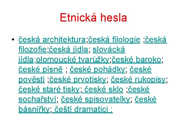 Etnická hesla • česká architektura; česká filologie ; česká filozofie; česká jídla; slovácká jídla;