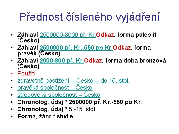 Přednost čísleného vyjádření • Záhlaví 2500000 -8000 př. Kr. Odkaz. forma paleolit (Česko) •