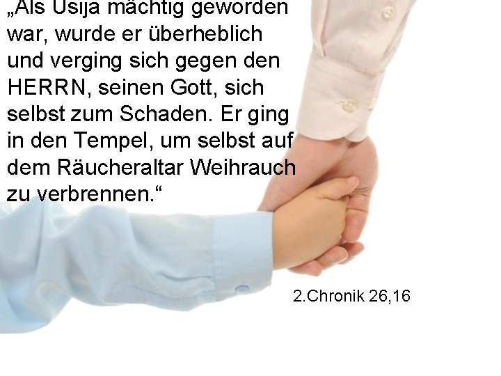 „Als Usija mächtig geworden war, wurde er überheblich und verging sich gegen den HERRN,