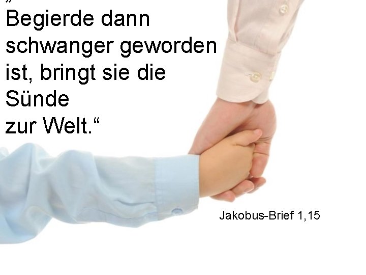 Begierde dann schwanger geworden ist, bringt sie die Sünde zur Welt. “ Jakobus-Brief 1,