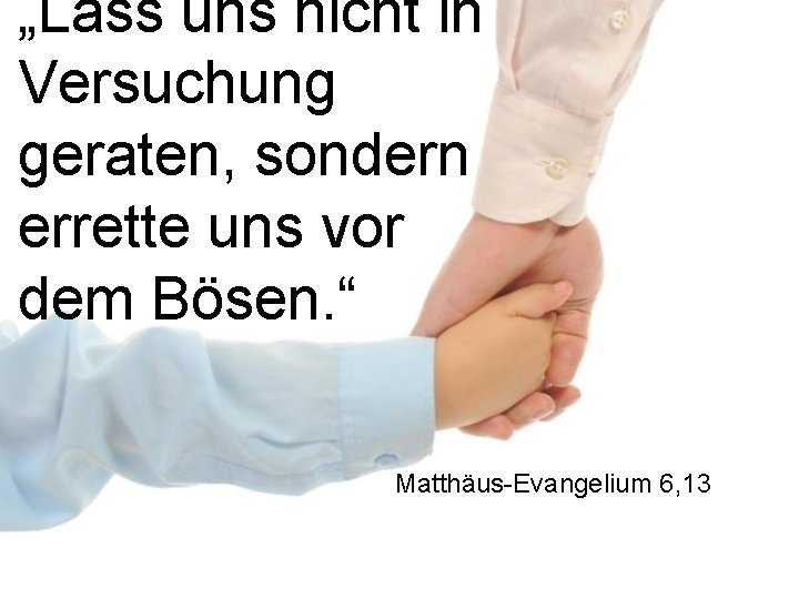 „Lass uns nicht in Versuchung geraten, sondern errette uns vor dem Bösen. “ Matthäus-Evangelium