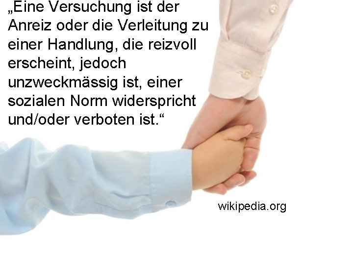 „Eine Versuchung ist der Anreiz oder die Verleitung zu einer Handlung, die reizvoll erscheint,