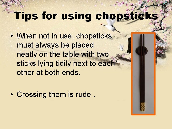 Tips for using chopsticks • When not in use, chopsticks must always be placed