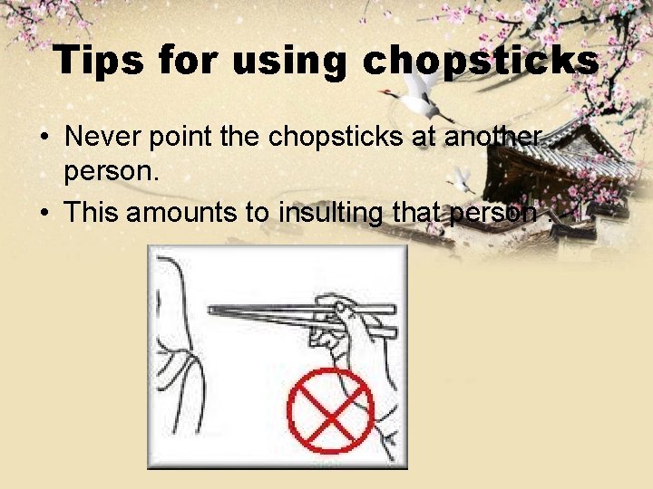 Tips for using chopsticks • Never point the chopsticks at another person. • This