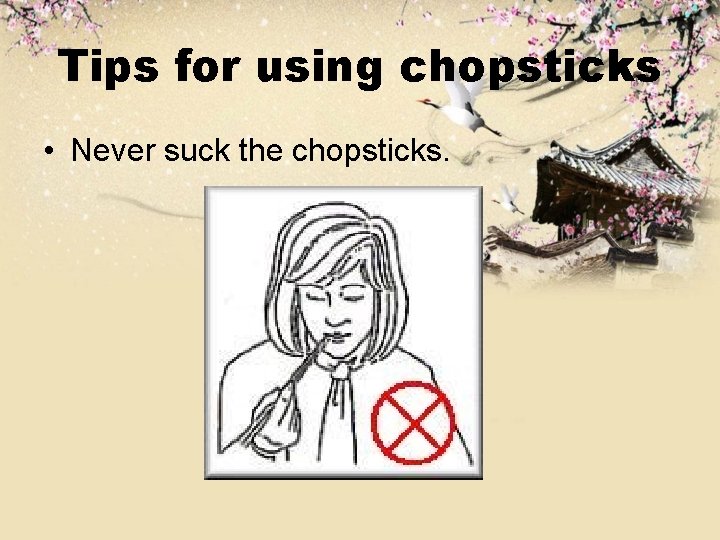 Tips for using chopsticks • Never suck the chopsticks. 