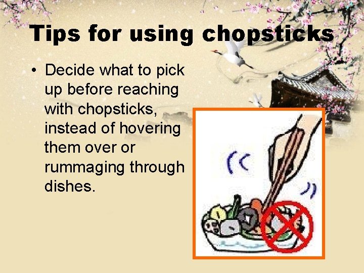 Tips for using chopsticks • Decide what to pick up before reaching with chopsticks,