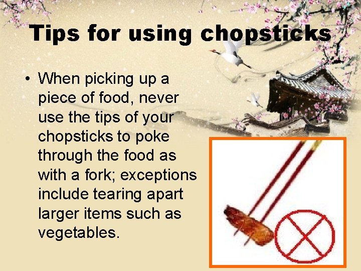 Tips for using chopsticks • When picking up a piece of food, never use