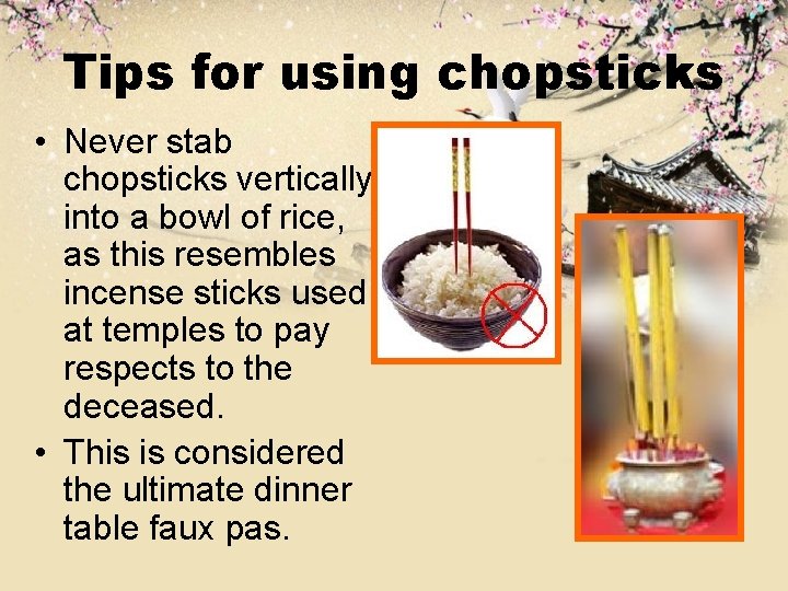 Tips for using chopsticks • Never stab chopsticks vertically into a bowl of rice,