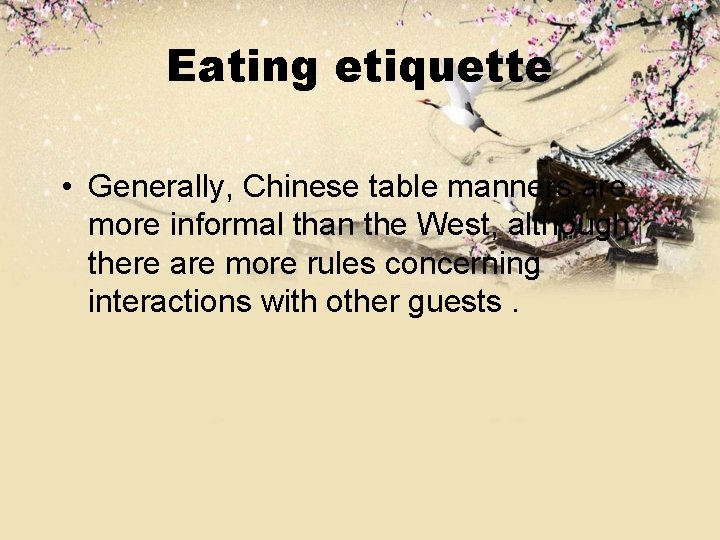 Eating etiquette • Generally, Chinese table manners are more informal than the West, although