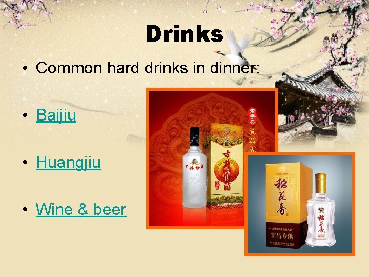 Drinks • Common hard drinks in dinner: • Baijiu • Huangjiu • Wine &