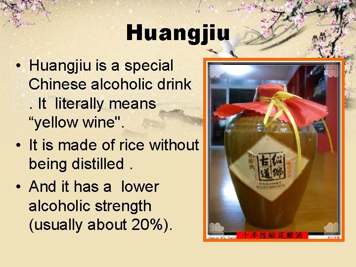 Huangjiu • Huangjiu is a special Chinese alcoholic drink. It literally means “yellow wine".