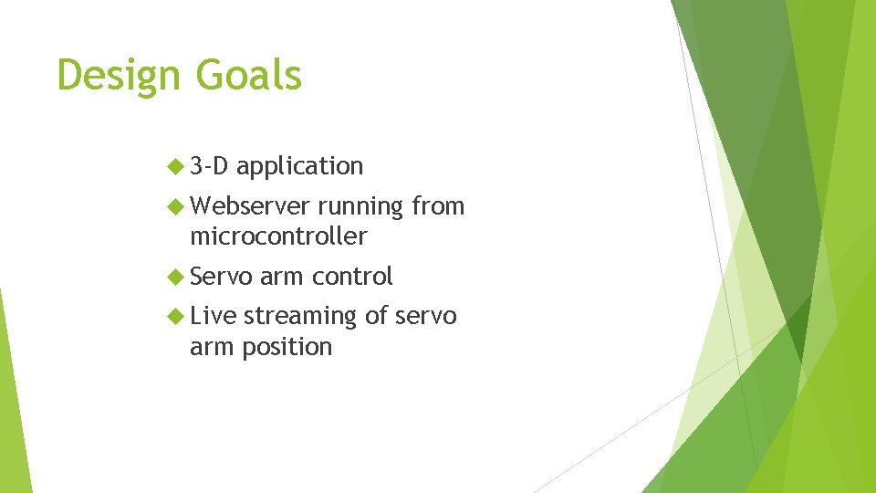 Design Goals 3 -D application Webserver running from microcontroller Servo Live arm control streaming