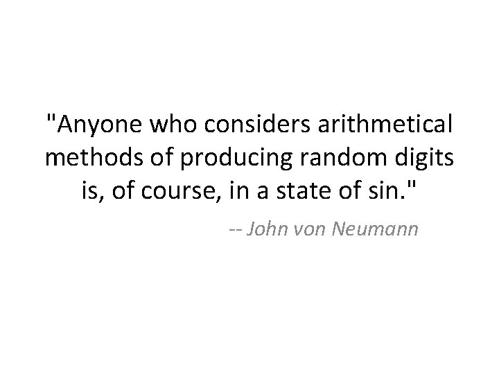 "Anyone who considers arithmetical methods of producing random digits is, of course, in a