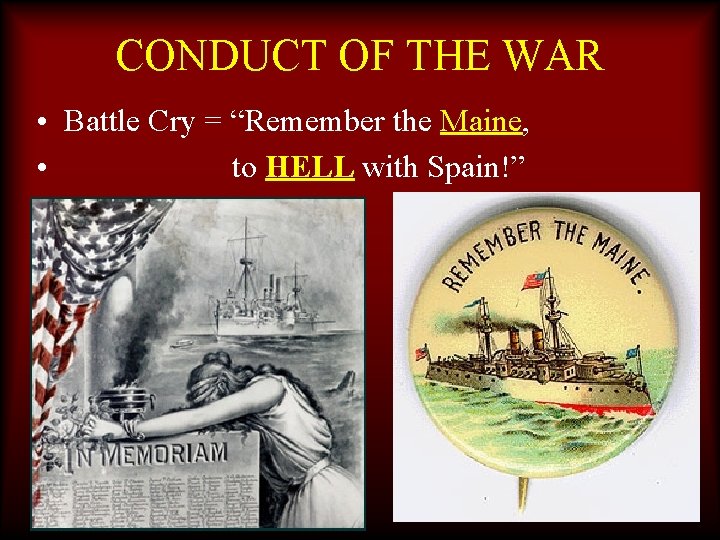 CONDUCT OF THE WAR • Battle Cry = “Remember the Maine, • to HELL