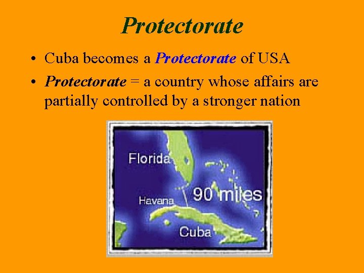 Protectorate • Cuba becomes a Protectorate of USA • Protectorate = a country whose
