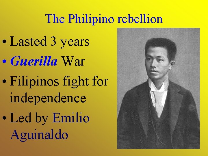 The Philipino rebellion • Lasted 3 years • Guerilla War • Filipinos fight for