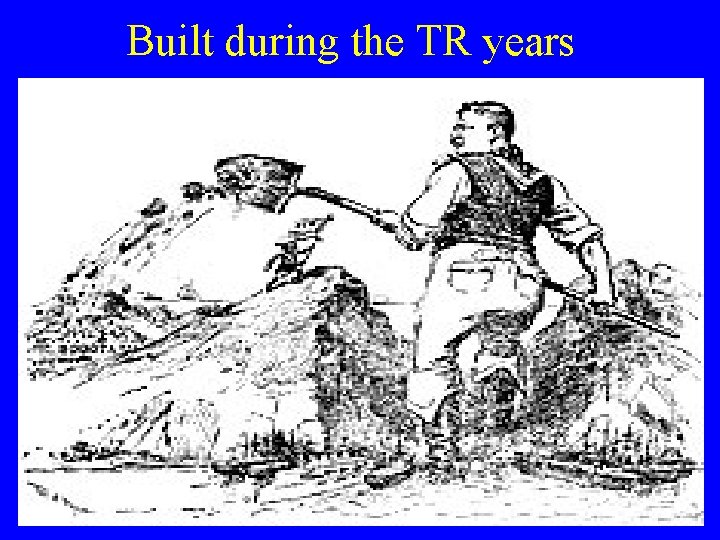 Built during the TR years 