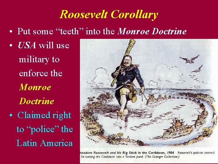 Roosevelt Corollary • Put some “teeth” into the Monroe Doctrine • USA will use
