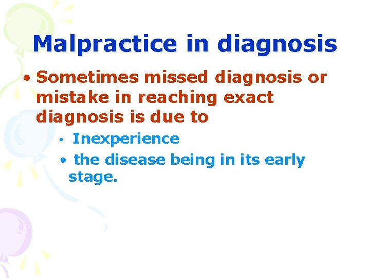 Malpractice in diagnosis • Sometimes missed diagnosis or mistake in reaching exact diagnosis is