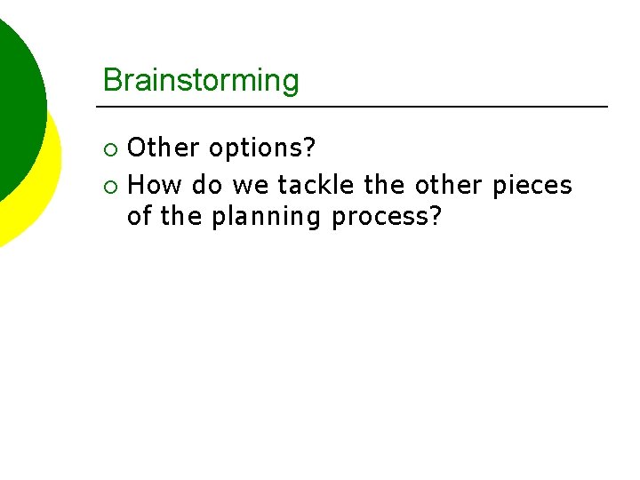 Brainstorming Other options? ¡ How do we tackle the other pieces of the planning
