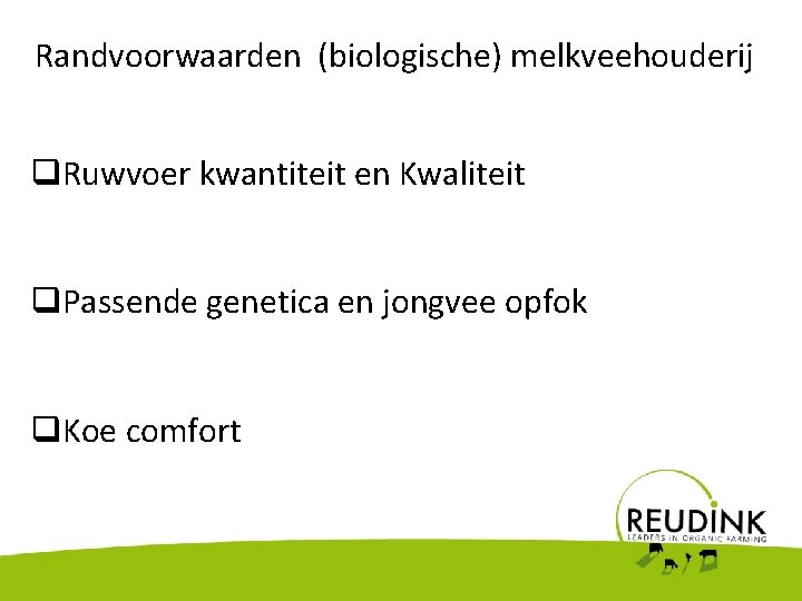 Randvoorwaarden (biologische) melkveehouderij q. Ruwvoer kwantiteit en Kwaliteit q. Passende genetica en jongvee opfok