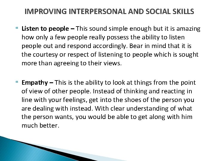 IMPROVING INTERPERSONAL AND SOCIAL SKILLS Listen to people – This sound simple enough but