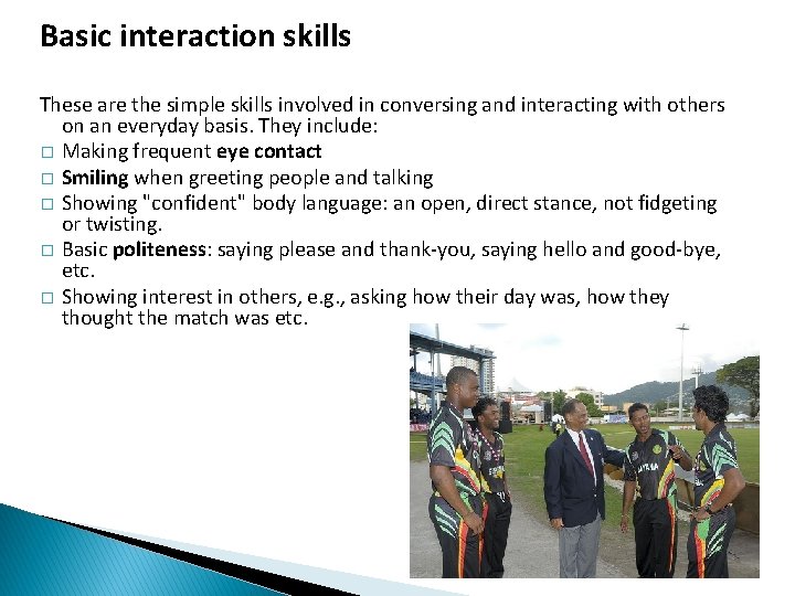 Basic interaction skills These are the simple skills involved in conversing and interacting with